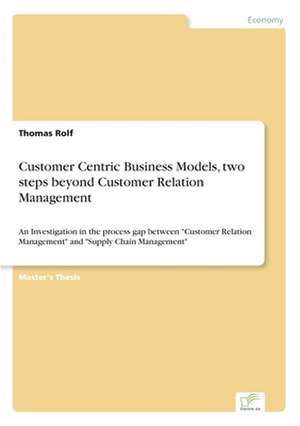 Customer Centric Business Models, Two Steps Beyond Customer Relation Management: Optionspreistheorie Zur Bewertung Von Investitionen Mit Einem Beispiel Aus Der Softwareentwicklung de Thomas Rolf