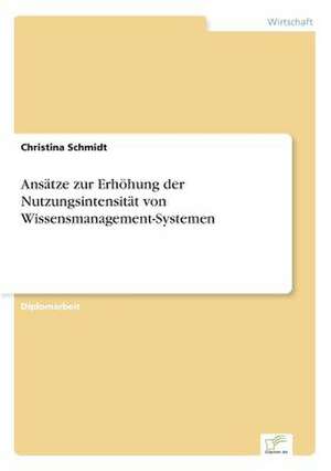 Ansatze Zur Erhohung Der Nutzungsintensitat Von Wissensmanagement-Systemen: Optionspreistheorie Zur Bewertung Von Investitionen Mit Einem Beispiel Aus Der Softwareentwicklung de Christina Schmidt