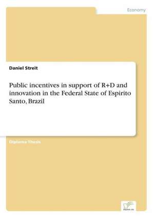 Public Incentives in Support of R+d and Innovation in the Federal State of Espirito Santo, Brazil: Von Der Kunst, Ein Eigenes Label Zu Grunden de Daniel Streit