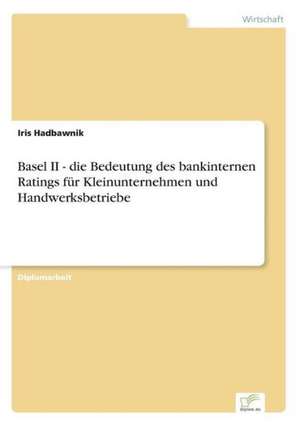 Basel II - Die Bedeutung Des Bankinternen Ratings Fur Kleinunternehmen Und Handwerksbetriebe: Von Der Kunst, Ein Eigenes Label Zu Grunden de Iris Hadbawnik