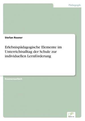 Erlebnispadagogische Elemente Im Unterrichtsalltag Der Schule Zur Individuellen Lernforderung: Von Der Kunst, Ein Eigenes Label Zu Grunden de Stefan Rosner