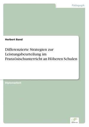 Differenzierte Strategien Zur Leistungsbeurteilung Im Franzosischunterricht an Hoheren Schulen: Von Der Kunst, Ein Eigenes Label Zu Grunden de Herbert Band