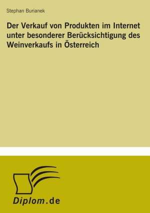 Der Verkauf Von Produkten Im Internet Unter Besonderer Berucksichtigung Des Weinverkaufs in Osterreich: Von Der Kunst, Ein Eigenes Label Zu Grunden de Stephan Burianek