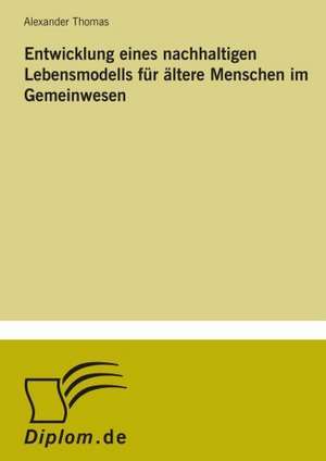 Entwicklung Eines Nachhaltigen Lebensmodells Fur Altere Menschen Im Gemeinwesen: Von Der Kunst, Ein Eigenes Label Zu Grunden de Alexander Thomas