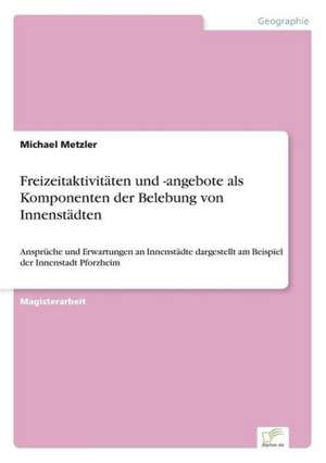 Freizeitaktivitaten Und -Angebote ALS Komponenten Der Belebung Von Innenstadten: Von Der Kunst, Ein Eigenes Label Zu Grunden de Michael Metzler