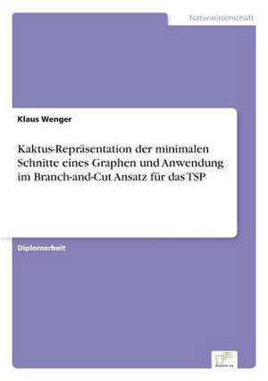 Kaktus-Reprasentation Der Minimalen Schnitte Eines Graphen Und Anwendung Im Branch-And-Cut Ansatz Fur Das Tsp: Von Der Kunst, Ein Eigenes Label Zu Grunden de Klaus Wenger