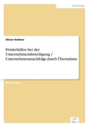 Forderhilfen Bei Der Unternehmensbeteiligung / Unternehmensnachfolge Durch Ubernahme: Marktrecherche Im Escm de Oliver Kettner