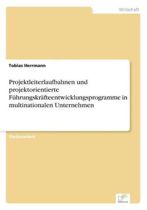 Projektleiterlaufbahnen und projektorientierte Führungskräfteentwicklungsprogramme in multinationalen Unternehmen de Tobias Herrmann