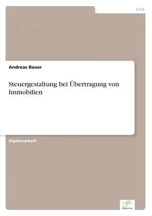 Steuergestaltung bei Übertragung von Immobilien de Andreas Bauer