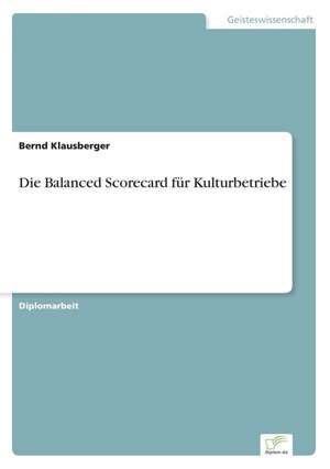 Die Balanced Scorecard für Kulturbetriebe de Bernd Klausberger