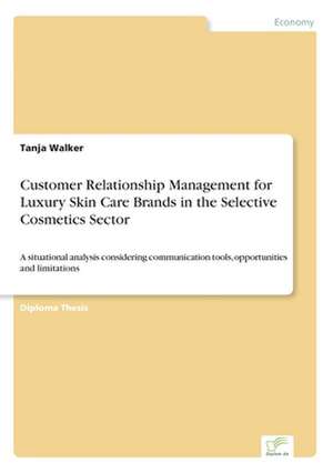 Customer Relationship Management for Luxury Skin Care Brands in the Selective Cosmetics Sector de Tanja Walker