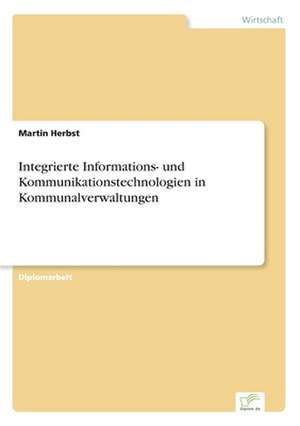 Integrierte Informations- Und Kommunikationstechnologien in Kommunalverwaltungen: Historische Entwicklung Und Moglichkeiten Auf Dem Deutschen Pharmamarkt de Martin Herbst