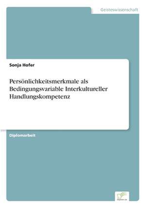 Persönlichkeitsmerkmale als Bedingungsvariable Interkultureller Handlungskompetenz de Sonja Hofer