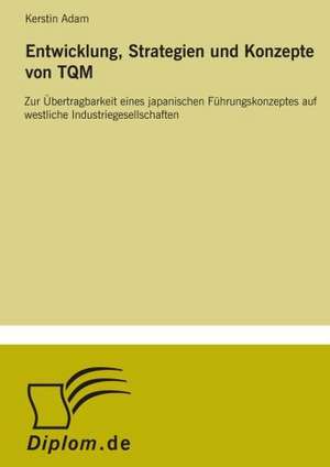 Entwicklung, Strategien Und Konzepte Von TQM: Historische Entwicklung Und Moglichkeiten Auf Dem Deutschen Pharmamarkt de Kerstin Adam