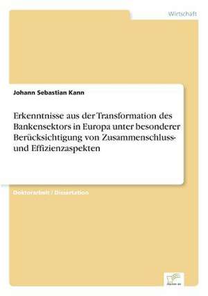 Erkenntnisse Aus Der Transformation Des Bankensektors in Europa Unter Besonderer Berucksichtigung Von Zusammenschluss- Und Effizienzaspekten: Eine Neue Form Des Online-Dialogmarketings de Johann Sebastian Kann