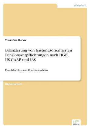 Bilanzierung von leistungsorientierten Pensionsverpflichtungen nach HGB, US-GAAP und IAS de Thorsten Hurka