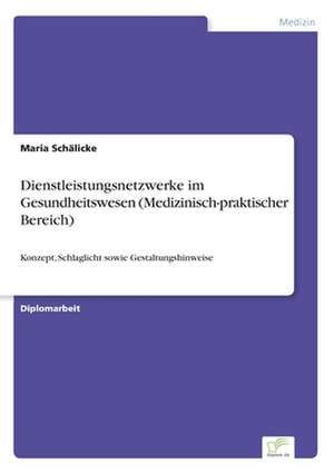 Dienstleistungsnetzwerke Im Gesundheitswesen (Medizinisch-Praktischer Bereich): Ein Multi-Ziel-Optimierungsansatz de Maria Schälicke