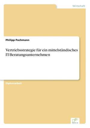 Vertriebsstrategie Fur Ein Mittelstandisches It-Beratungsunternehmen: Ein Multi-Ziel-Optimierungsansatz de Philipp Pochmann