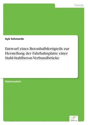 Entwurf Eines Betonhalbfertigteils Zur Herstellung Der Fahrbahnplatte Einer Stahl-Stahlbeton-Verbundbrucke: Ein Multi-Ziel-Optimierungsansatz de Ayk Schmorde