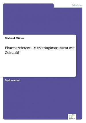 Pharmareferent - Marketinginstrument Mit Zukunft?: Ein Multi-Ziel-Optimierungsansatz de Michael Müller