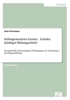 Selbstgesteuertes Lernen  Leitidee künftiger Bildungsarbeit? de Uwe Porrmann