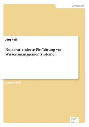 Nutzerorientierte Einfuhrung Von Wissensmanagementsystemen: The Marketing of Banking Services in China de Jörg Heiß