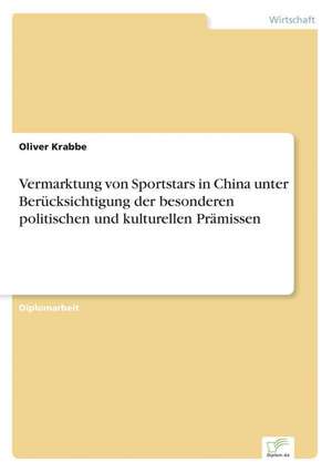 Vermarktung Von Sportstars in China Unter Berucksichtigung Der Besonderen Politischen Und Kulturellen Pramissen: The Marketing of Banking Services in China de Oliver Krabbe