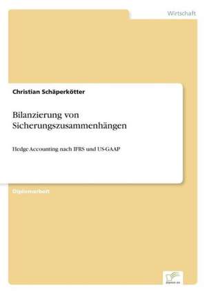 Bilanzierung Von Sicherungszusammenhangen: Akzeptanzprobleme Und Ergebnisverarbeitung in Deutschen Unternehmen de Christian Schäperkötter