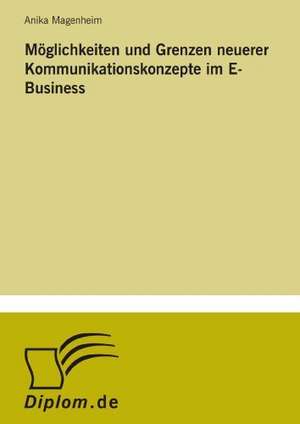 Moglichkeiten Und Grenzen Neuerer Kommunikationskonzepte Im E-Business: 2000 de Anika Magenheim