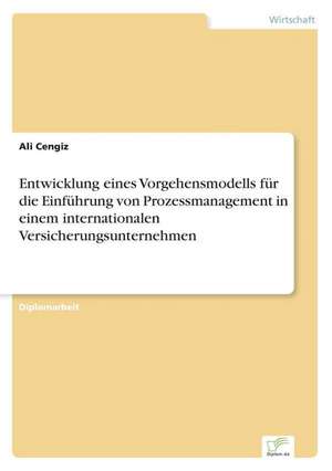 Entwicklung eines Vorgehensmodells für die Einführung von Prozessmanagement in einem internationalen Versicherungsunternehmen de Ali Cengiz