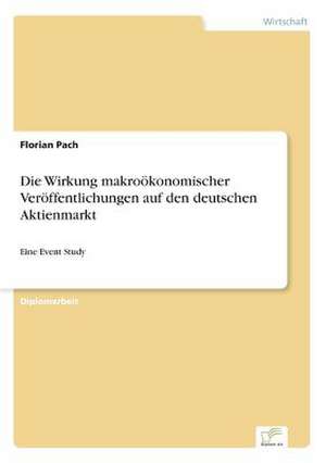 Die Wirkung Makrookonomischer Veroffentlichungen Auf Den Deutschen Aktienmarkt: A Principal Agent Model with Respect to Human Capital de Florian Pach