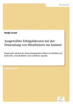 Ausgewahlte Erfolgsfaktoren Bei Der Entsendung Von Mitarbeitern Ins Ausland: A Principal Agent Model with Respect to Human Capital de Nadja Israel