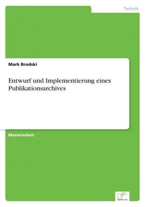 Entwurf Und Implementierung Eines Publikationsarchives: Chancen, Risiken Und Absicherungsmoglichkeiten Fur Osterreichische Exporteure de Mark Brodski