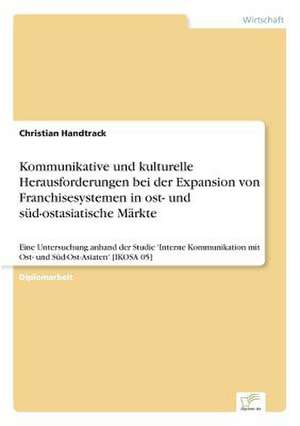 Kommunikative Und Kulturelle Herausforderungen Bei Der Expansion Von Franchisesystemen in Ost- Und Sud-Ostasiatische Markte: Chancen, Risiken Und Absicherungsmoglichkeiten Fur Osterreichische Exporteure de Christian Handtrack