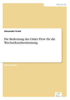 Die Bedeutung Des Order Flow Fur Die Wechselkursbestimmung: 2002 de Alexander Frank