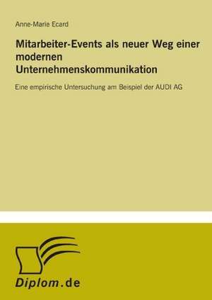 Mitarbeiter-Events ALS Neuer Weg Einer Modernen Unternehmenskommunikation: Methoden Und Ergebnisse de Anne-Marie Ecard