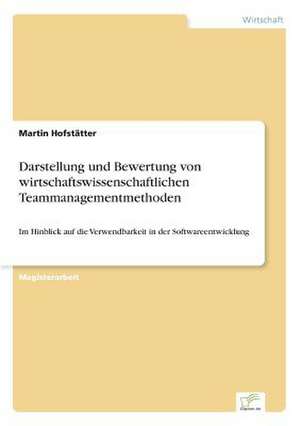 Darstellung Und Bewertung Von Wirtschaftswissenschaftlichen Teammanagementmethoden: Methoden Und Ergebnisse de Martin Hofstätter