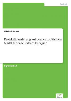 Projektfinanzierung Auf Dem Europaischen Markt Fur Erneuerbare Energien: Methoden Und Ergebnisse de Mikhail Kotov