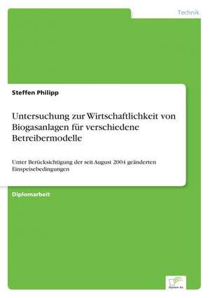 Untersuchung zur Wirtschaftlichkeit von Biogasanlagen für verschiedene Betreibermodelle de Steffen Philipp