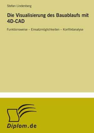 Die Visualisierung Des Bauablaufs Mit 4D-CAD: Methoden Und Ergebnisse de Stefan Lindenberg