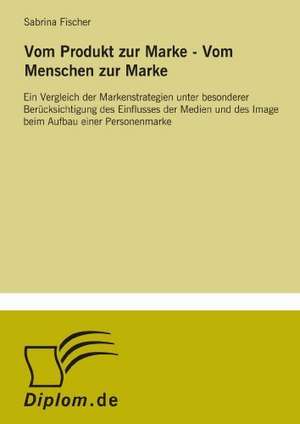 Vom Produkt Zur Marke - Vom Menschen Zur Marke: Methoden Und Ergebnisse de Sabrina Fischer