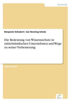 Die Bedeutung Von Wissensschutz in Mittelstandischen Unternehmen Und Wege Zu Seiner Verbesserung: Methoden Und Ergebnisse de Benjamin Schubert