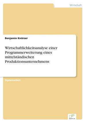 Wirtschaftlichkeitsanalyse einer Programmerweiterung eines mittelständischen Produktionsunternehmens de Benjamin Knörzer