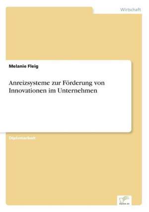 Anreizsysteme zur Förderung von Innovationen im Unternehmen de Melanie Fleig