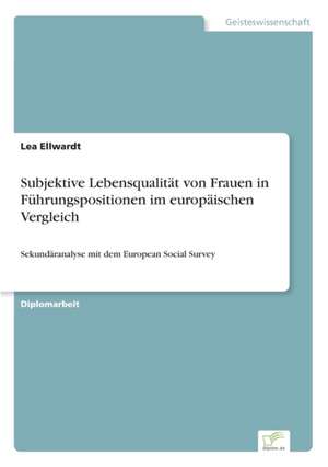 Subjektive Lebensqualität von Frauen in Führungspositionen im europäischen Vergleich de Lea Ellwardt