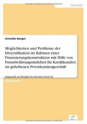 Moglichkeiten Und Probleme Der Diversifikation Im Rahmen Einer Finanzierungskonstruktion Mit Hilfe Von Fremdwahrungsdarlehen Fur Kreditkunden Im Gehob: Analyse Von Wertmanagementmassnahmen in Banken de Griseldis Burger