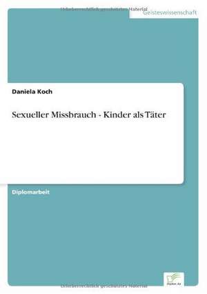 Sexueller Missbrauch - Kinder als Täter de Daniela Koch