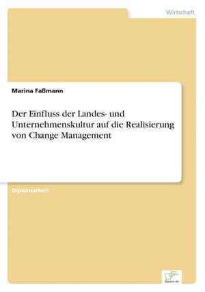 Der Einfluss Der Landes- Und Unternehmenskultur Auf Die Realisierung Von Change Management: Implications for Host Countries and Skills of Domestic Labor Force de Marina Faßmann