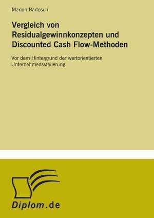 Vergleich Von Residualgewinnkonzepten Und Discounted Cash Flow-Methoden: Zwischen Symbol Und Ersatzbefriedigung de Marion Bartosch