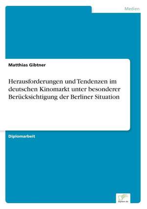 Herausforderungen Und Tendenzen Im Deutschen Kinomarkt Unter Besonderer Berucksichtigung Der Berliner Situation: Zwischen Symbol Und Ersatzbefriedigung de Matthias Gibtner